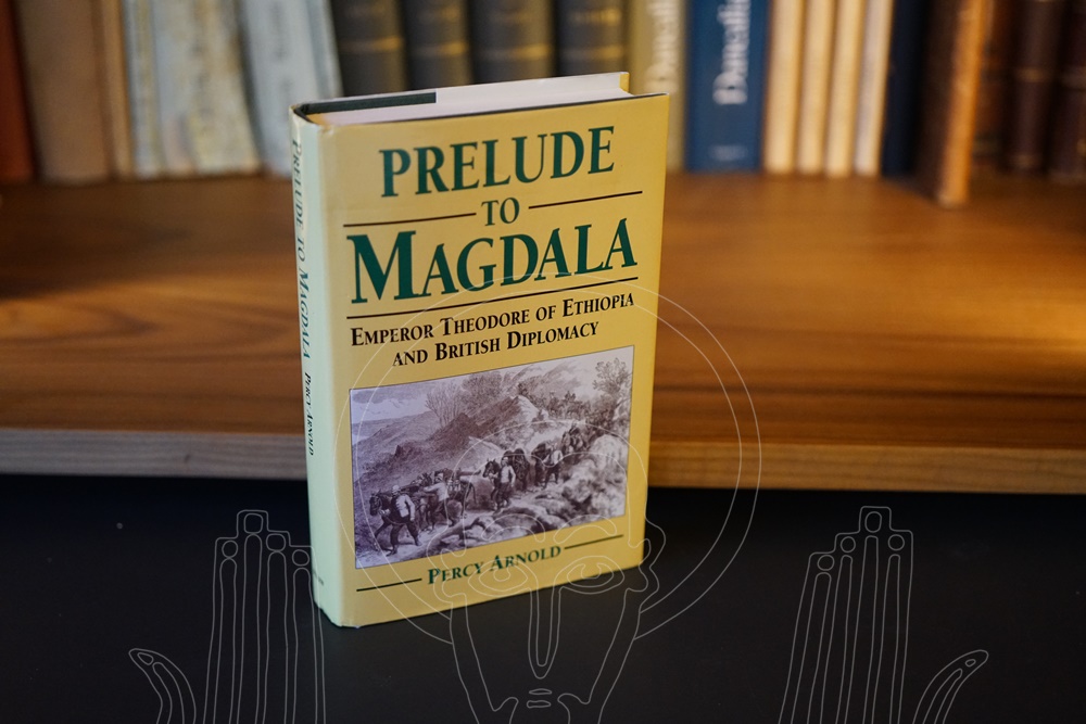 Prelude to Magdala. Emperor Theodore of Ethiopia and Britisch Diplomacy.