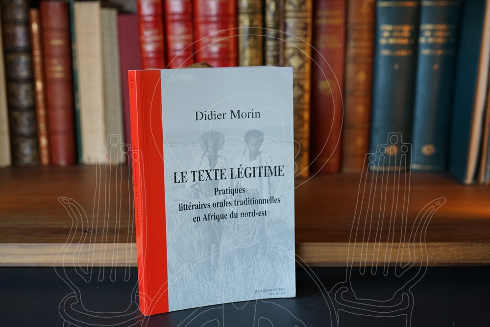 Le texte légitime. Pratiques littéraires orales traditionnelles en Afrique du nord-est.