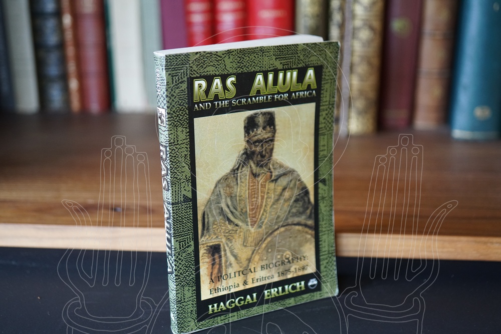 Ras Alula and the Scramble for Africa. A Political Biography : Ethiopia & Eritrea 1875-1897