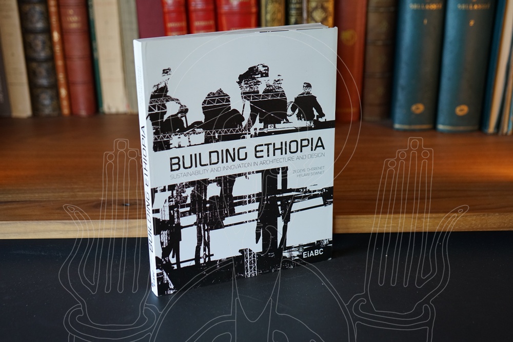 Building Ethiopia. Sustainability and innovation in architecture and design.