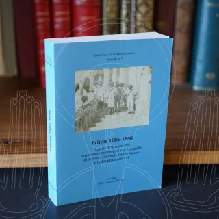 ERITREA 1885-1898: nascita di una colonia attraverso i documenti e le fotografie di Antonio Gandolfi, Ledru Mauro e Federigo Guarducci.